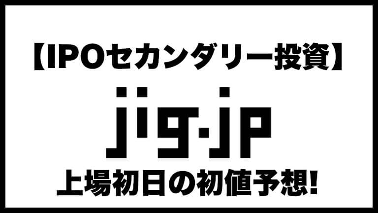 【IPOセカンダリー投資】jig.jp(ジグジェイピー)5244 上場初日の初値予想
