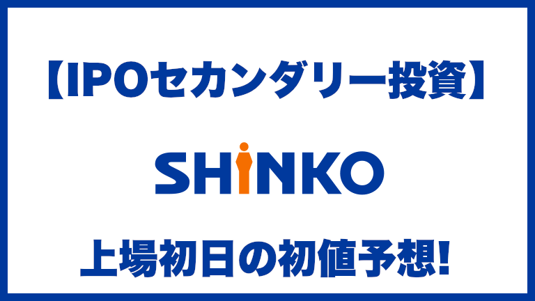 【IPOセカンダリー投資】SHINKO(シンコー)7120 上場初日の初値予想