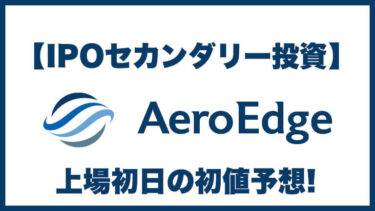 【IPOセカンダリー投資】AeroEdge(エアロエッジ)7409 上場初日の初値予想