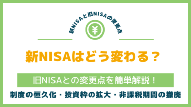 【新NISA】現行NISA(旧NISA)との変更点をわかりやすく解説！
